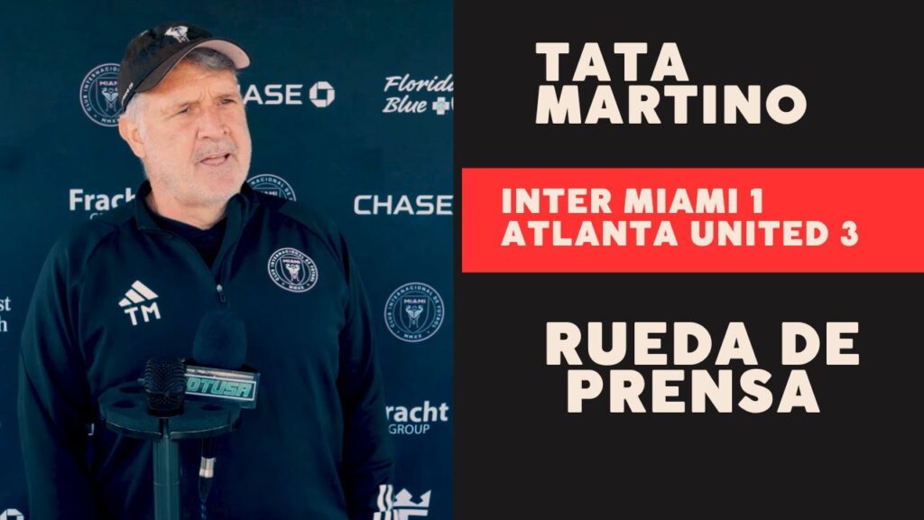 INTER MIAMI 1 ATLANTA UNITED 3  TATA MARTINO CONFERENCIA POST PARTIDO