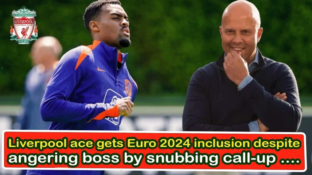 Liverpool Star Included in Euro 2024 Squad Despite Tensions Over Call Up Rejection Liverpool transfe