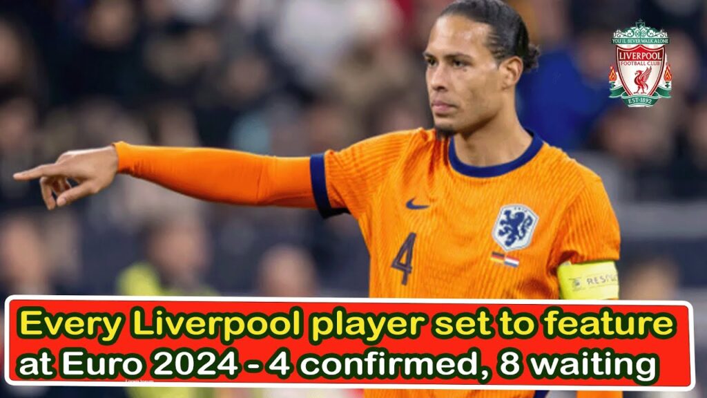 Euro 2024 4 Liverpool Players Confirmed, 8 Awaiting Selection | Liverpool transfer news