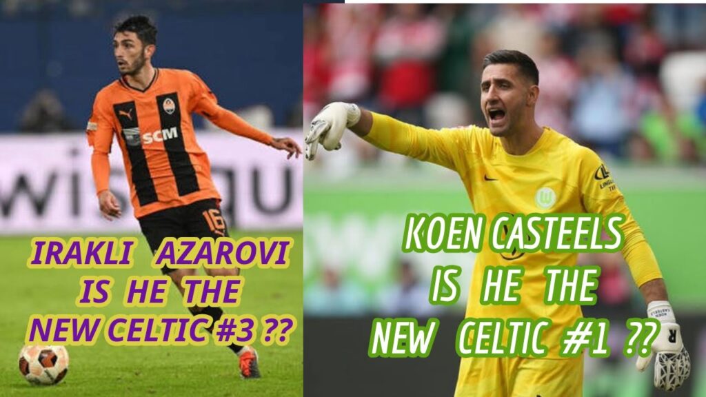 Irakli Azarovi New Celtic #3? Koen Casteels new Celtic #1? (includes highlights videos for both)
