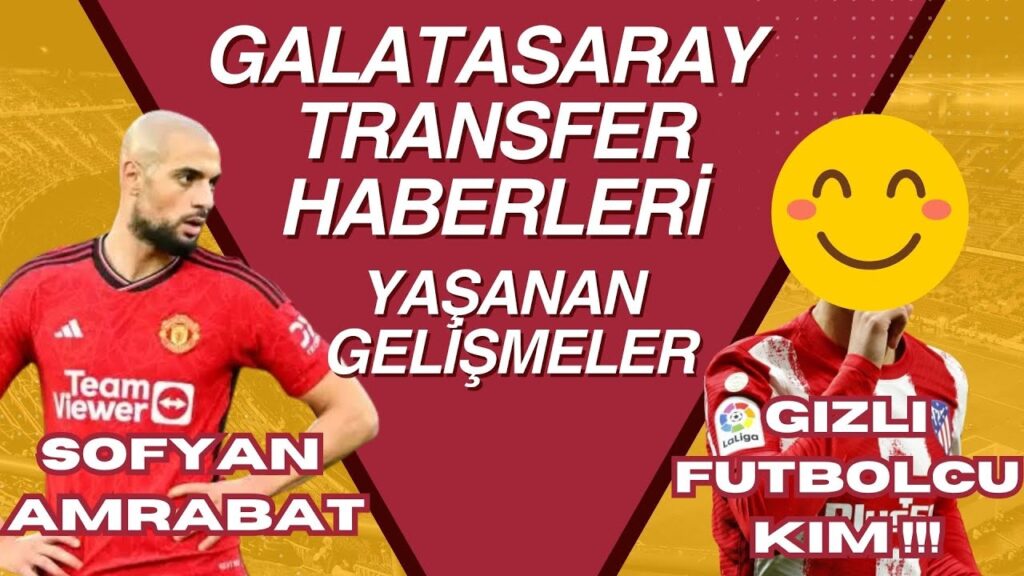 GALATASARAY TRANSFER HABERKLERİ | SOFYAN AMRABAT | SÜRPRİZ YILDIZ FUTBOLCU KİM | YAŞANAN GELİŞMELER