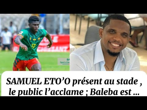 Le public crie Samuel Eto’o pendant le match des lions indomptables; Carlos Baleba acclamé