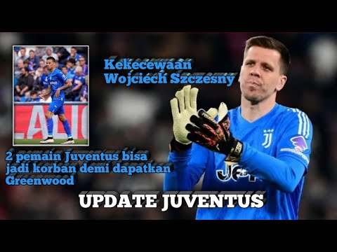 2 Pemain Juventus bisa jadi korban demi datangkan Greenwood||Kekecewaan Wojciech Szczesny