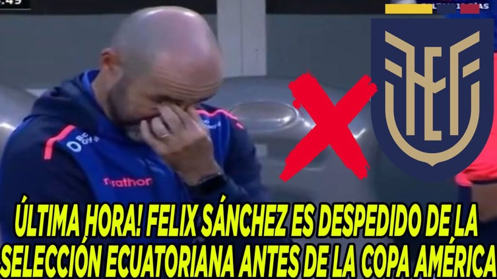 ÚLTIMA HORA! FELIX SÁNCHEZ ES DESPEDIDO DE LA SELECCIÓN ECUATORIANA ANTES DE LA COPA AMÉRICA