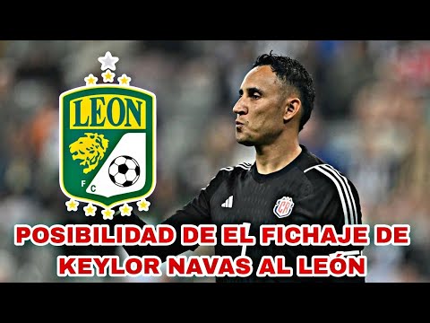 KEYLOR NAVAS TIENE POSIBILIDAD DE JUGAR EN LA LIGA MX CON EL LEÓN