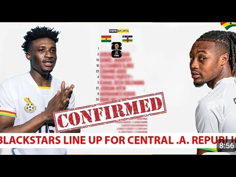 CONFIRMED:GHANA.VS C.A.R|| BLACK STARS STRONG STARTING XI JORDAN AYEW, FATAWU ISSAHAKU TO START