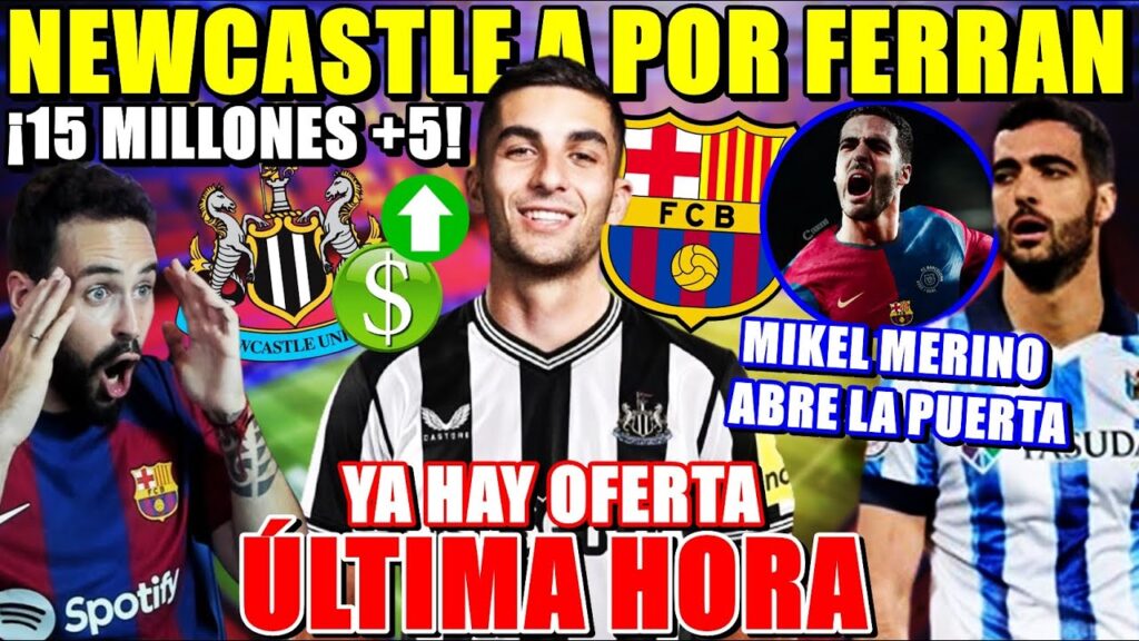 🚨¡OFERTA del NEWCASTLE por FERRAN TORRES! 15 MILLONES + 5 ¿Lo VENDERÁ? - MIKEL MERINO ABRE la PUERTA