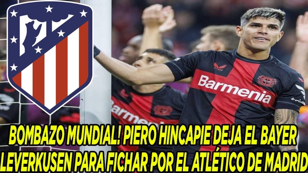 BOMBAZO MUNDIAL! PIERO HINCAPIE DEJA EL BAYER LEVERKUSEN PARA FICHAR POR EL ATLÉTICO DE MADRID