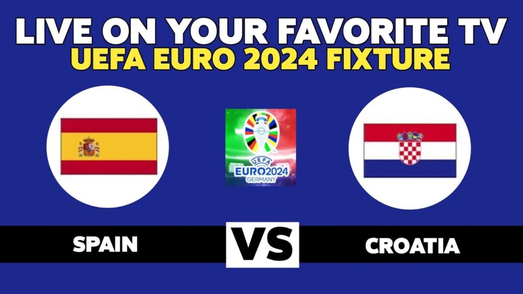 LIVE ON THIS TV : SPAIN VS CROATIA UEFA EURO 2024 FIXTURE : KICK-OFF TIME AND HOW TO WATCH