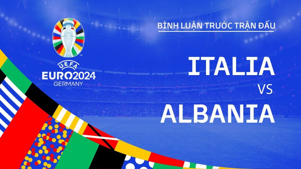 ITALIA vs ALBANIA | BÌNH LUẬN TRƯỚC TRẬN ĐẤU UEFA EURO 2024