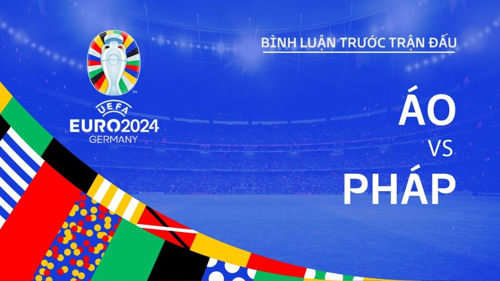 ÁO vs PHÁP | BÌNH LUẬN TRƯỚC TRẬN ĐẤU UEFA EURO 2024