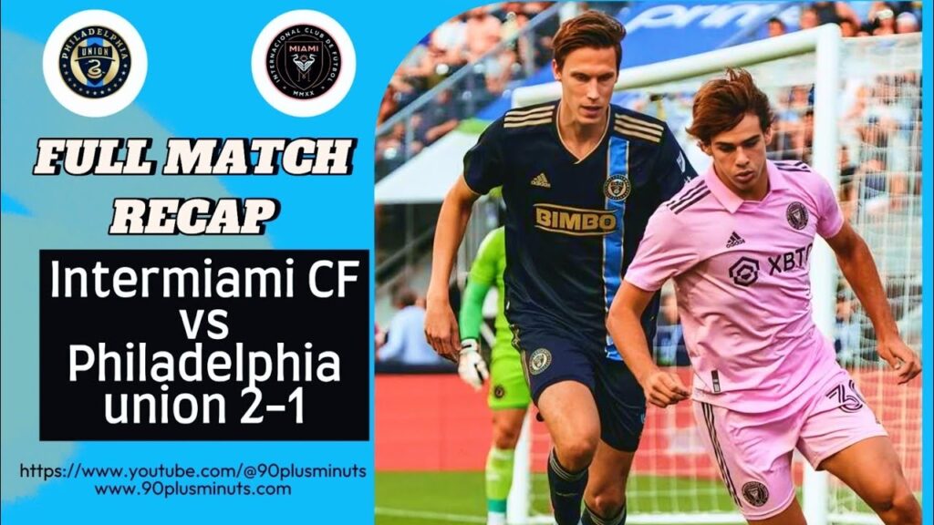 Philadelphia Union vs. Inter Miami CF: EPIC Match Recap! Philadelphia Union vs. Inter Miami CF: EPIC Match Recap!