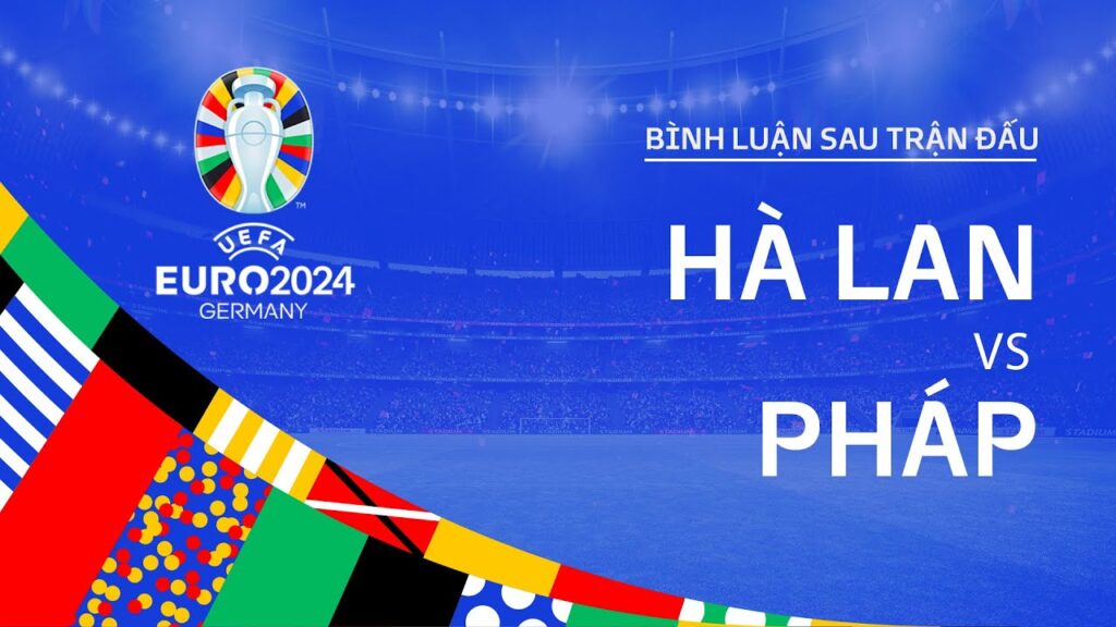 HÀ LAN vs PHÁP | BÌNH LUẬN SAU TRẬN ĐẤU UEFA EURO 2024 HÀ LAN vs PHÁP | BÌNH LUẬN SAU TRẬN ĐẤU UEFA EURO 2024