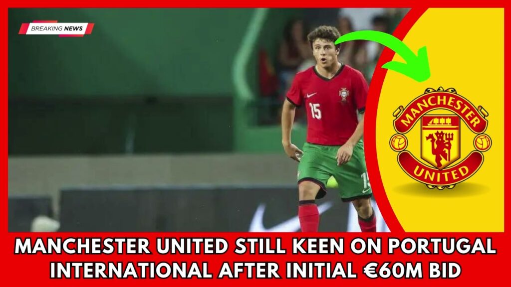 SHOCKING.. Manchester United still keen on Portugal international after initial €60m bid