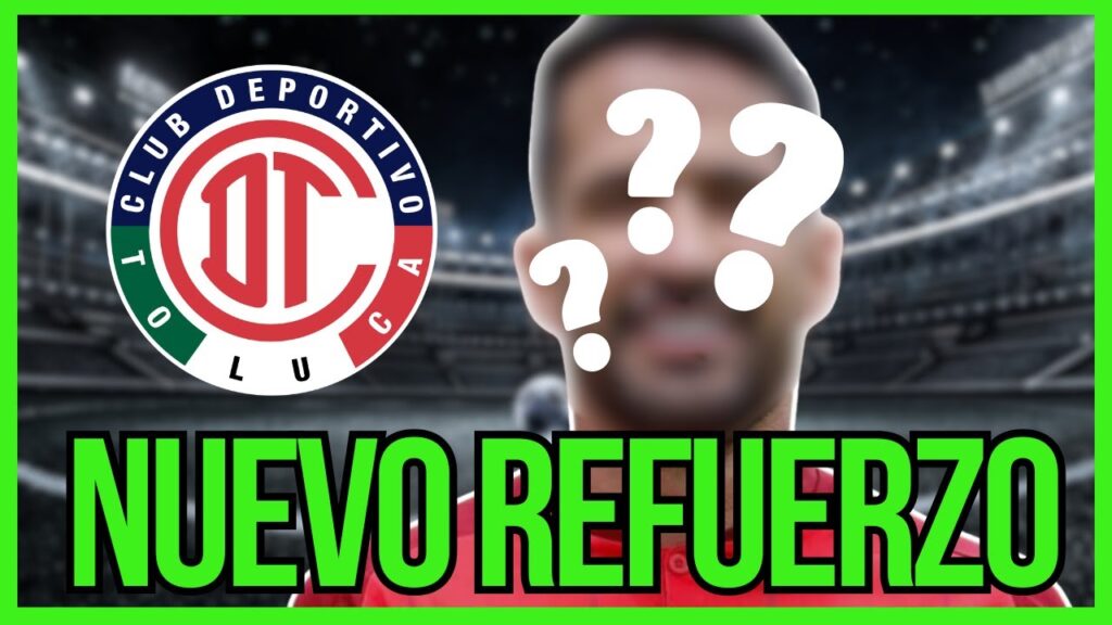 💥 ÚLTIMOS CAMBIOS EN TOLUCA - TOLUCA PRESENTA A GRAN REFUERZO PARA EL APERTURA 2024