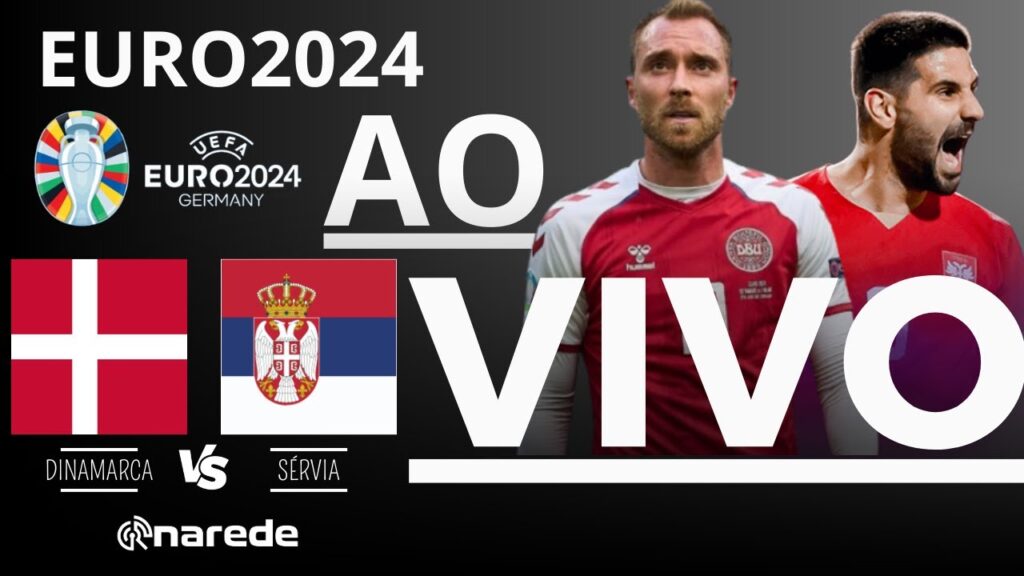 DINAMARCA X SÉRVIA AO VIVO - TRANSMISSÃO AO VIVO - EUROCOPA 2024 3ª RODADA