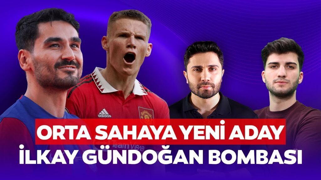 Galatasaray’da sıcak gelişmeler | İlkay Gündoğan - Scott McTominay