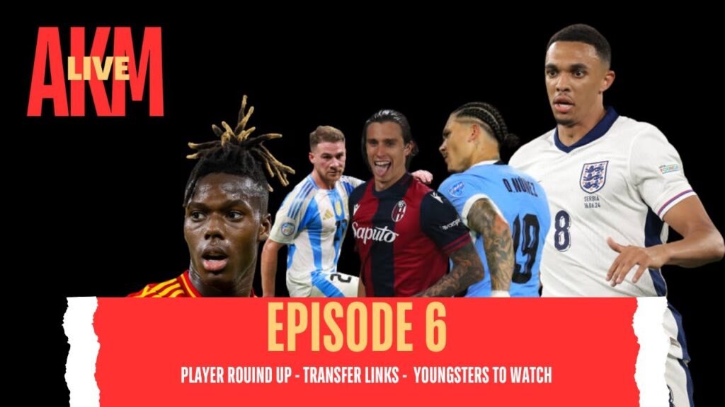 TRANSFER LINKS - EURO & COPA AMERICA ROUND UP - YOUNGSTERS TO WATCH | AKM LIVE EPISODE 6