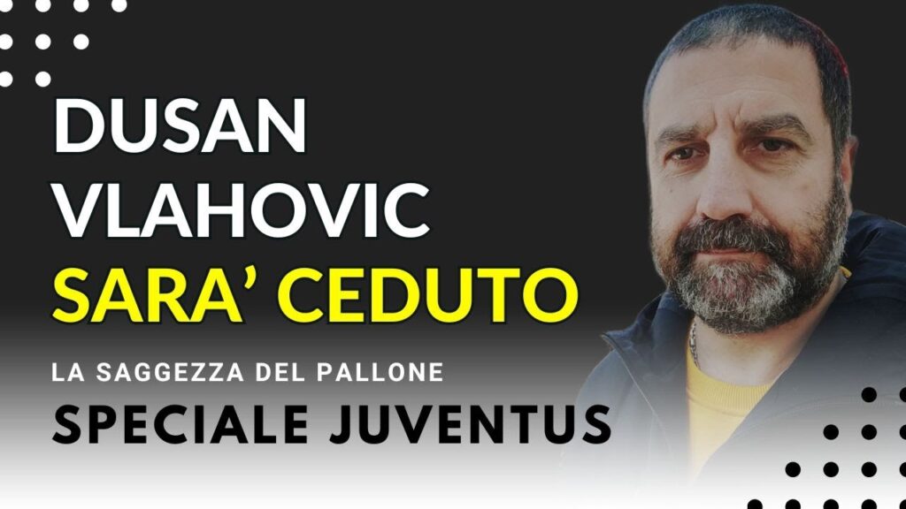 JUVENTUS VLAHOVIC SARA' CEDUTO