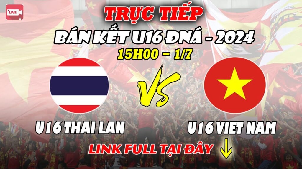 TRỰC TIẾP BÁN KẾT U16 VIỆT NAM - U16 THÁI LAN 15H00 1/7 | LINK FULL TRỰC TIẾP TẠI ĐÂY!