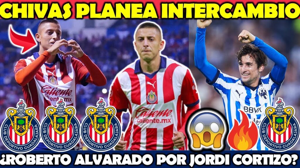 ✅🚨 DE LUJO | ¡Chivas Planea INTERCAMBIO Con Rayados! | ¿Roberto Alvarado Por Jordi Cortizo?
