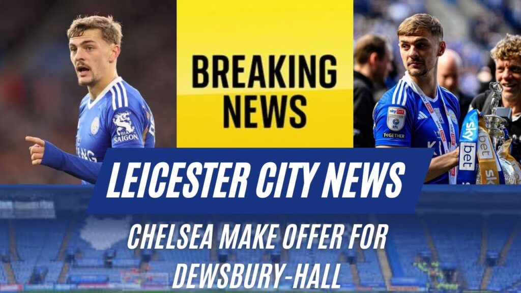 Chelsea Make Offer For Dewsbury-Hall!!|Leicester City News|