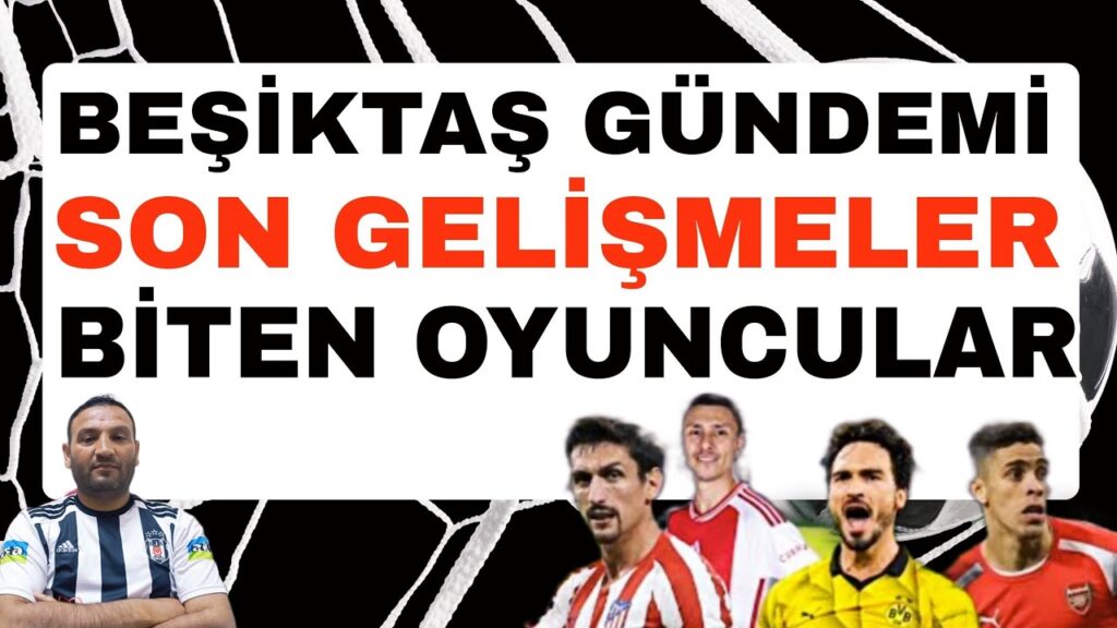 Beşiktaş Gündemi Steven Berghuis, Stefan Savic, Gabriel Paulista, Mats Hummels, BJK
