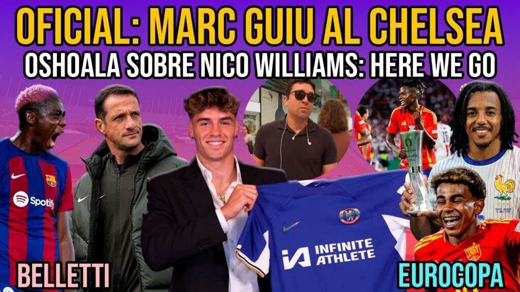 💥 OFICIAL: MARC GUIU AL CHELSEA | OSHOALA: NICO WILLIAMS | BELLETTI | KOUNDÉ, LAMINE YAMAL Y MERCATO