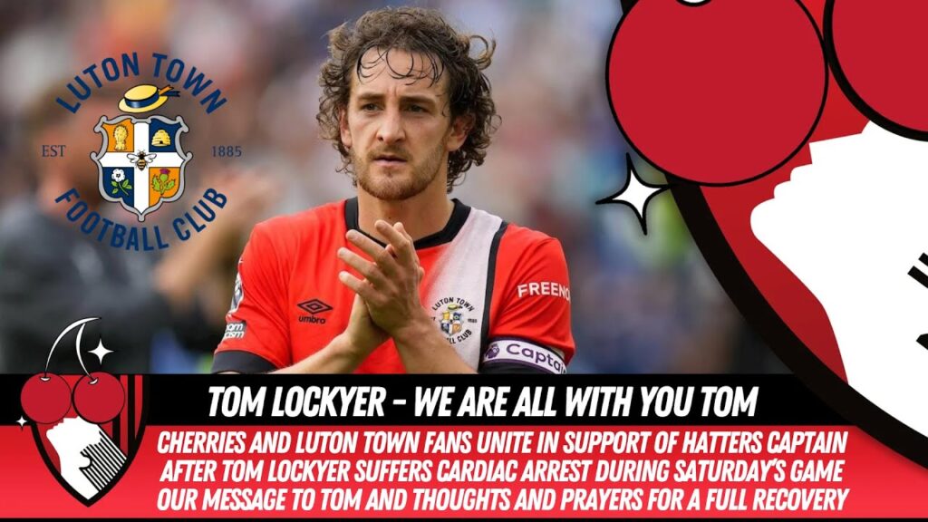 TOM LOCKYER - We Are All With You Tom - AFC Bournemouth v Luton Town