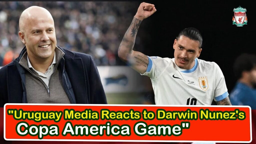 Uruguay Media Reacts To Darwin Nunez's Copa America Game | liverpool transfer news confirmed today