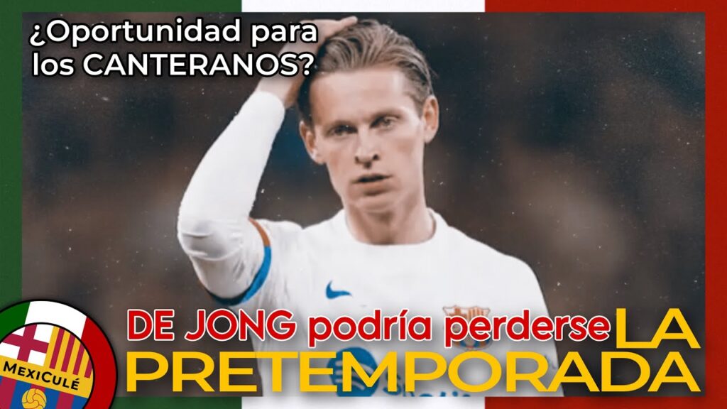 DE JONG se perdería la PRETEMPORADA🤔¿Oportunidad para CASADÓ y BERNAL? -  MexiCulé 🔵🇲🇽🔴