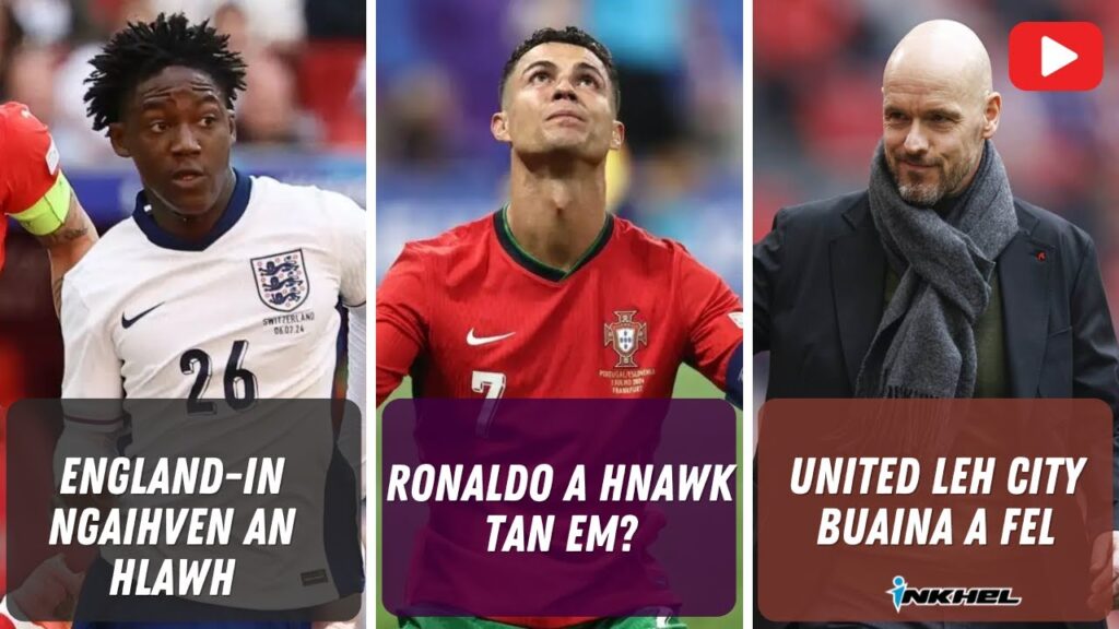 England-in ngaihven an hlawh, Ronaldo a hnawk ṭan em? United leh City buaina a fel