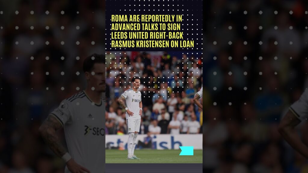 Roma in advanced talks to sign Leeds United right back Rasmus Kristensen