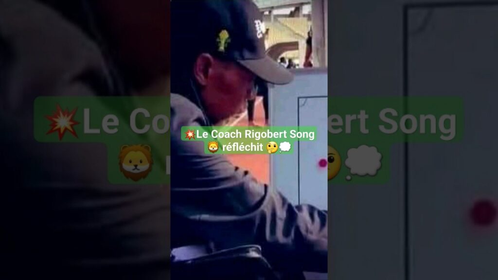 le Coach Rigobert Song 🦁 🇨🇲 en pleine méditation sur le plan de Jeu ⚽