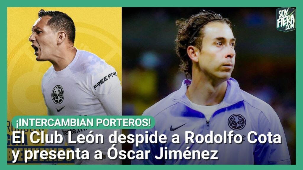 El Club León DESPIDE a Rodolfo Cota y PRESENTA a Óscar Jiménez