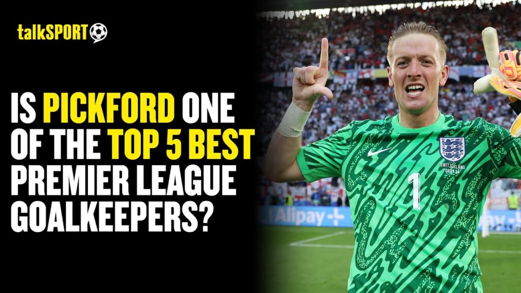 Is Jordan Pickford UNDERRATED? Darren Bent & Andy Goldstein HAVE THEIR SAY
