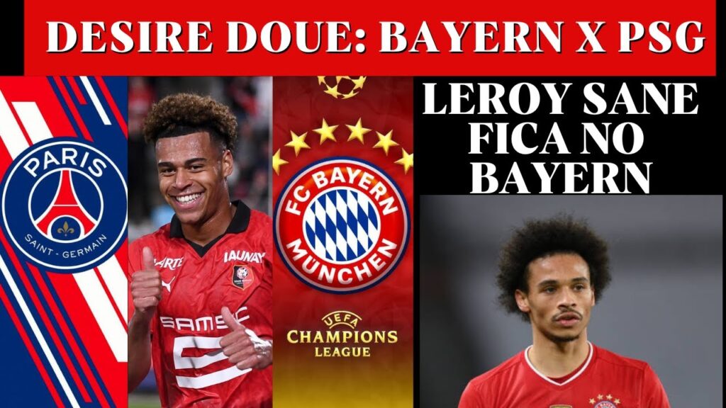 BAYERN E PSG FAVORITOS POR DESIRE DOUE! LEROY SANE FICA ?