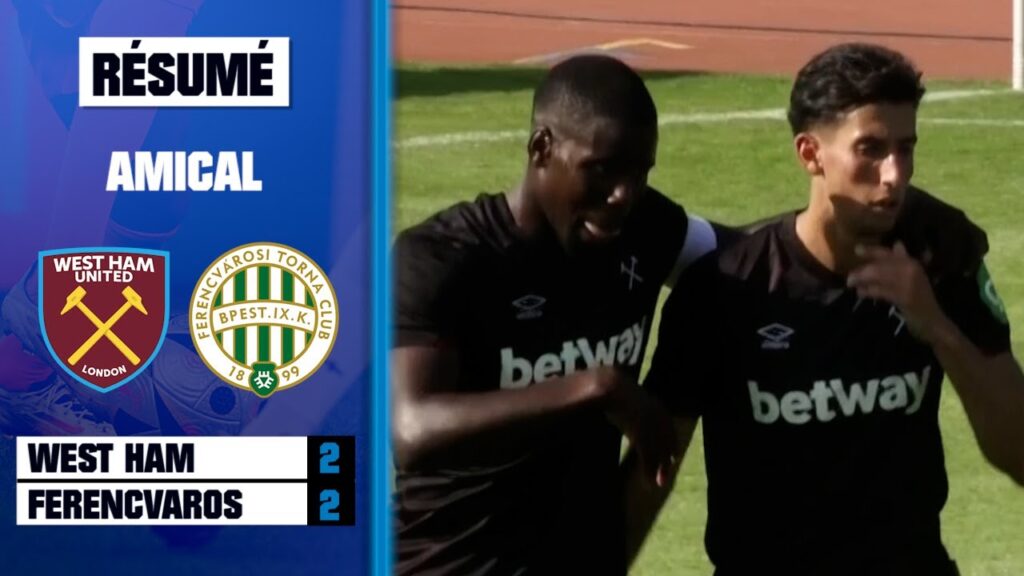 Résumé : West Ham 2-2 Ferencvaros (Match amical)