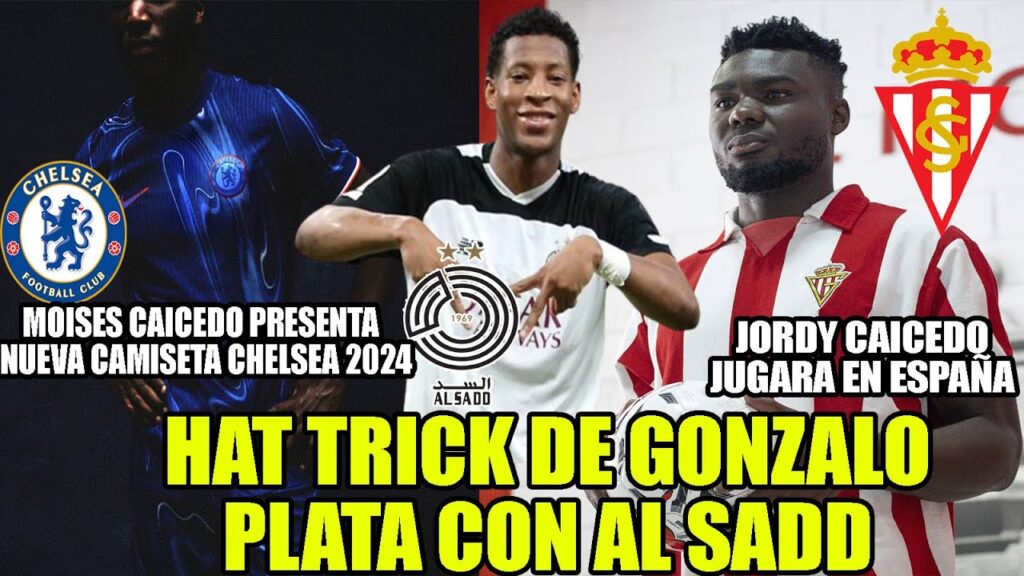 HAT TRICK DE GONZALO PLATA CON AL SADD! MOISES CAICEDO PRESENTA  NUEVA CAMISETA CHELSEA 2024 Y MAS