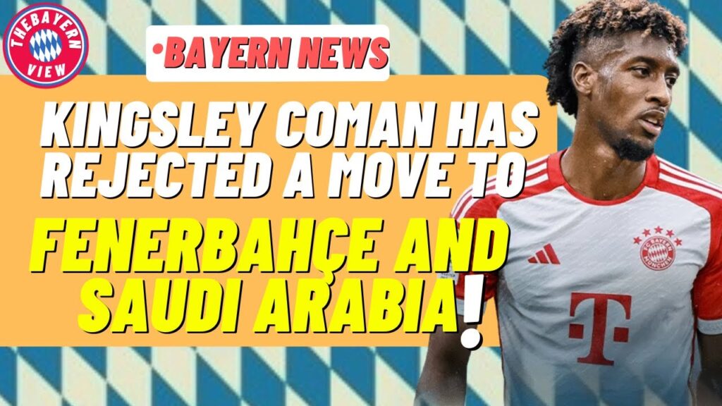 Kingsley Coman has rejected a move to Fenerbahçe and Saudi Arabia!! - Bayern Munich News