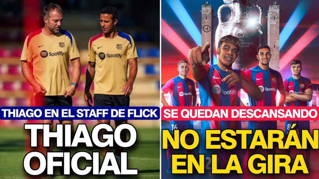 THIAGO YA ESTÁ EN EL STAFF DE FLICK. OFICIAL | YAMAL, PEDRI, FERRAN Y FERMIN NO VIAJARÁN A LA GIRA
