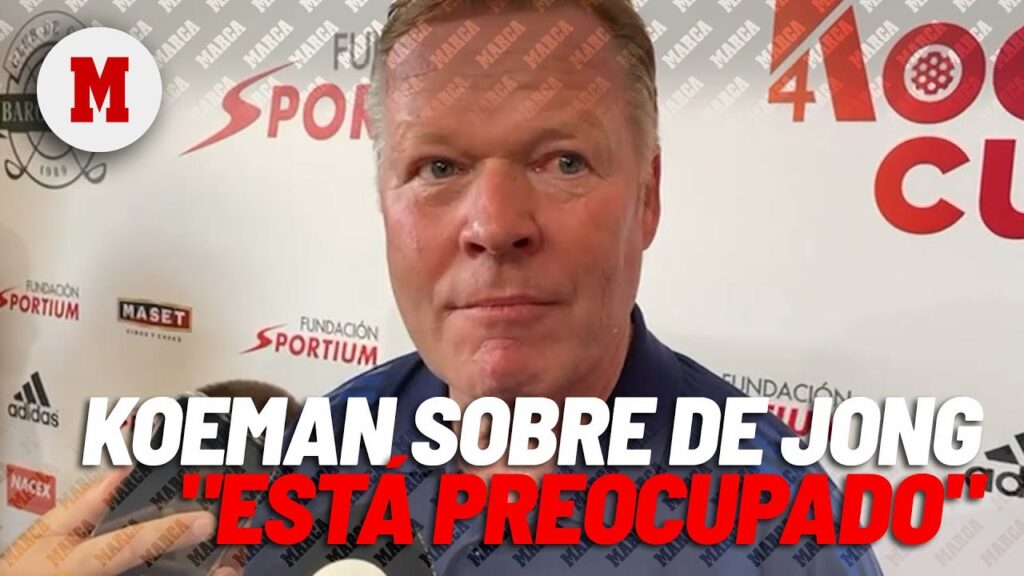 Koeman: "De Jong no está para jugar todavía, está preocupado" I MARCA