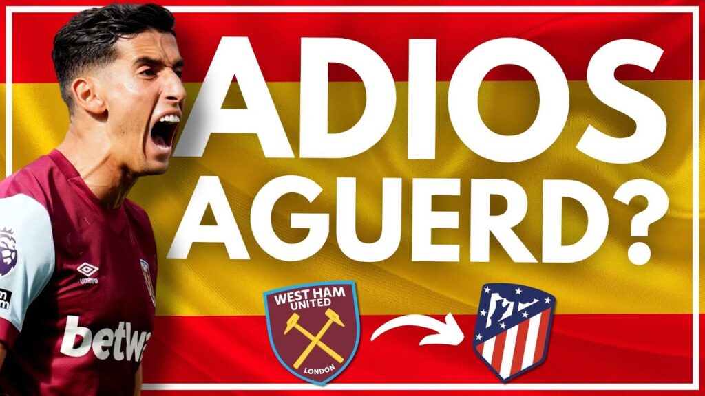 ADIOS AGUERD? ATLETICO MADRID SUBMIT OFFER FOR NAYEF | SAUDIS WANT AREOLA? | SOULE LATEST | WEST HAM