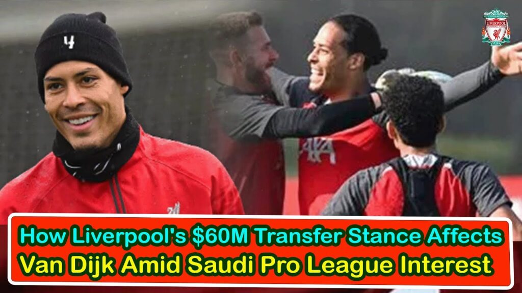 How Liverpool's $60M Transfer Stance Affects Van Dijk Amid Saudi Pro League Interest