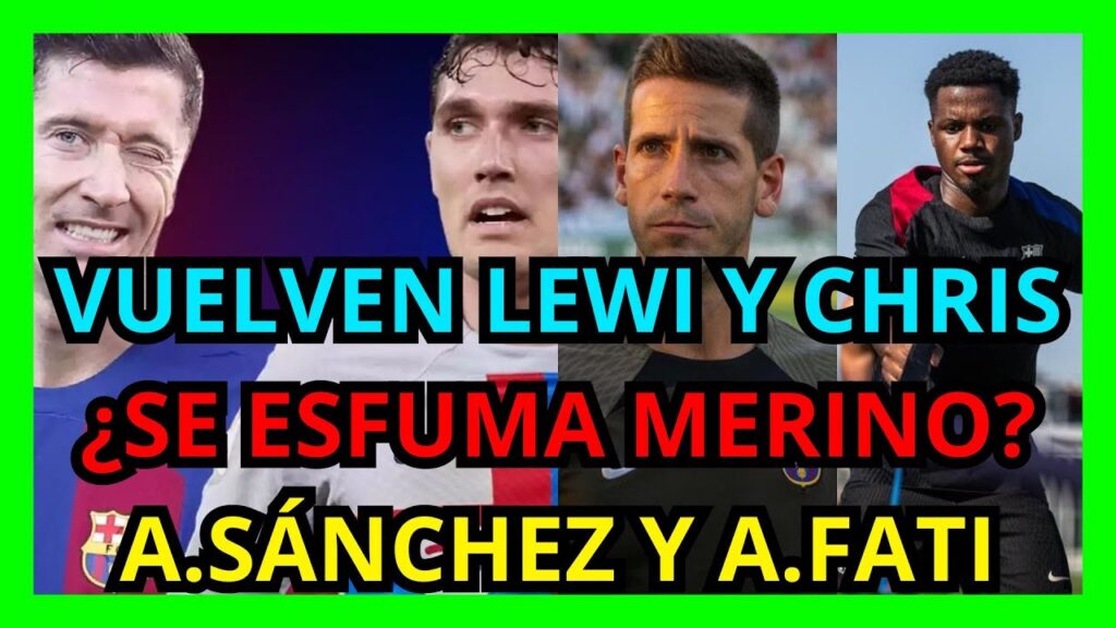 VUELVEN LEWI Y CHRIS / ¿MERINO A ARSENAL? / A. SÁNCHEZ AL B. ATHLÉTIC / ¿ANSU REDIMIDO?