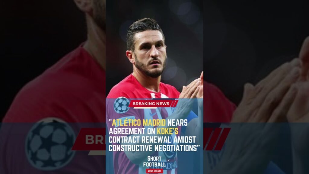 Atlético Madrid Nears Agreement on Koke's Contract Renewal Amidst Constructive Negotiations