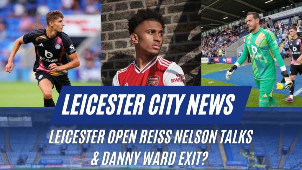 Leicester Open Reiss Nelson Talks & Danny Ward Exit?|Leicester City News|