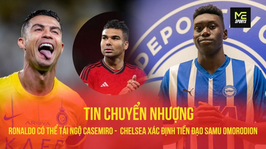 Tin chuyển nhượng | Ronaldo có thể tái ngộ Casemiro, Chelsea xác định mục tiêu hàng đầu trên TTCN
