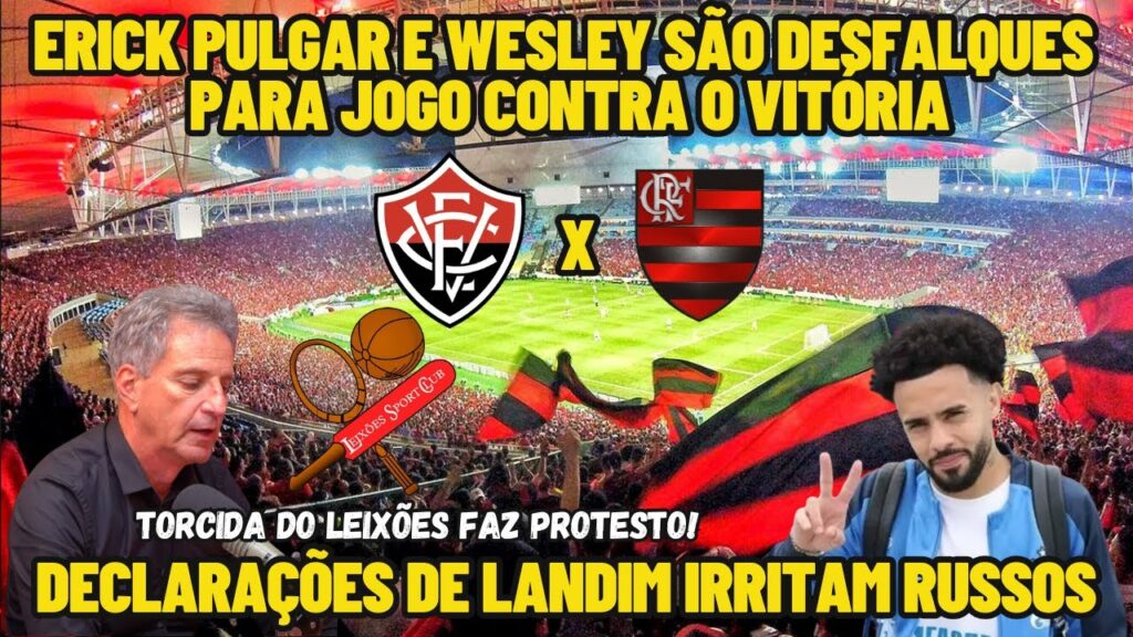 ERICK PULGAR E WESLEY SÃO DESFALQUES CONTRA O VITÓRIA E DECLARAÇÕES DE LANDIM IRRITAM RUSSOS