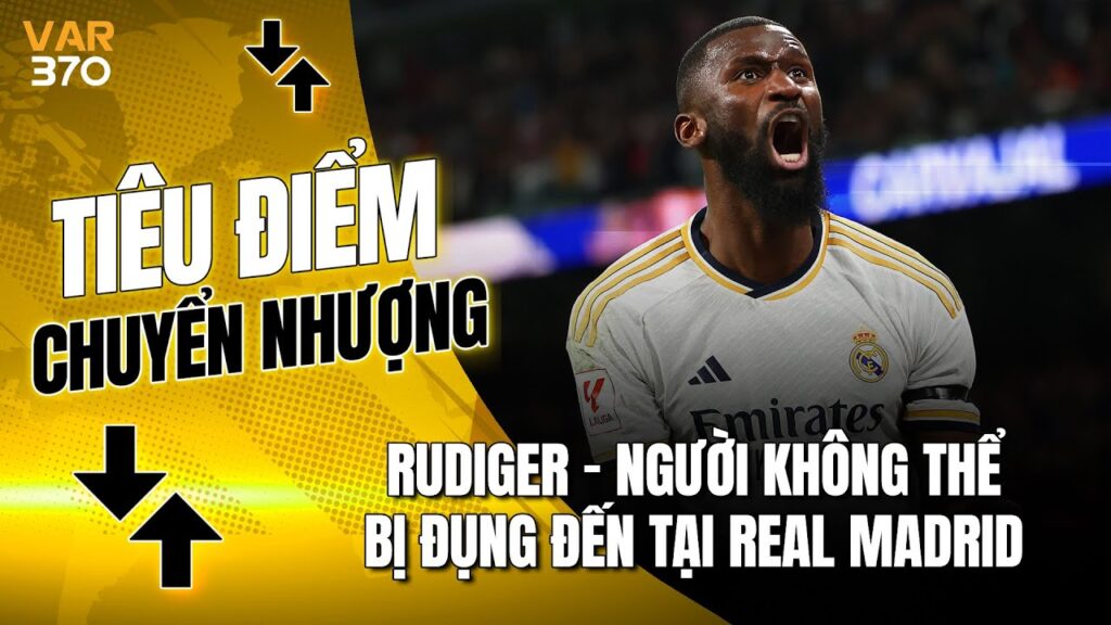 TIÊU ĐIỂM CHUYỂN NHƯỢNG 25/7: RUDIGER LÀ BẤT KHẢ XÂM PHẠM - CARLO ANCELOTTI